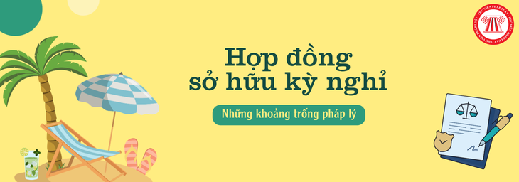 Hợp đồng sở hữu kỳ nghỉ - dễ mua, khó đòi và những khoảng trống pháp lý