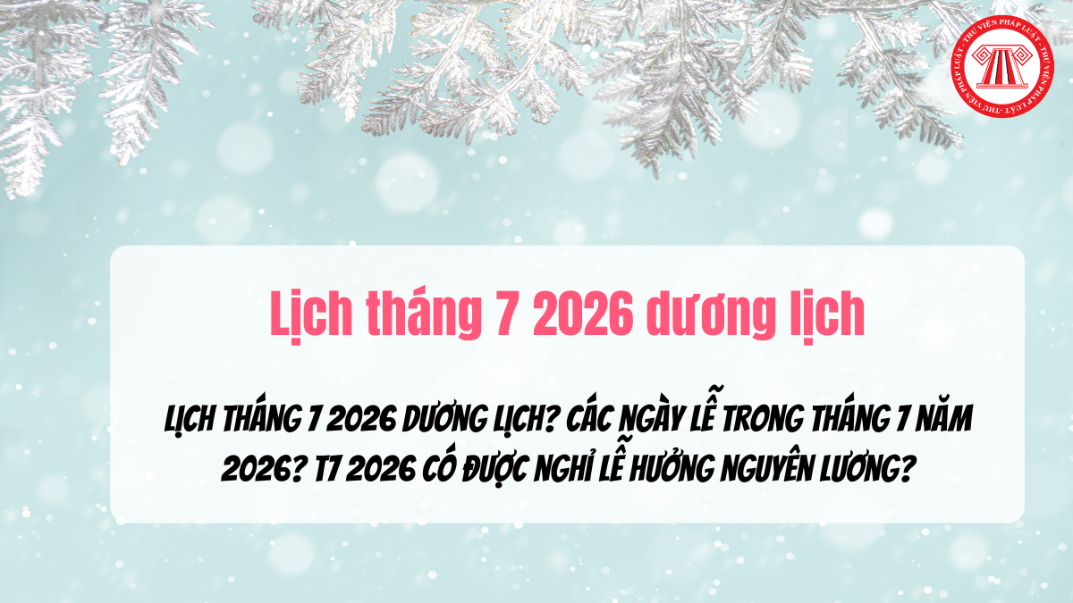 Lịch tháng 7 2026 dương lịch? Các ngày lễ trong tháng 7 năm 2026? T7 2026 có được nghỉ lễ hưởng nguyên lương?