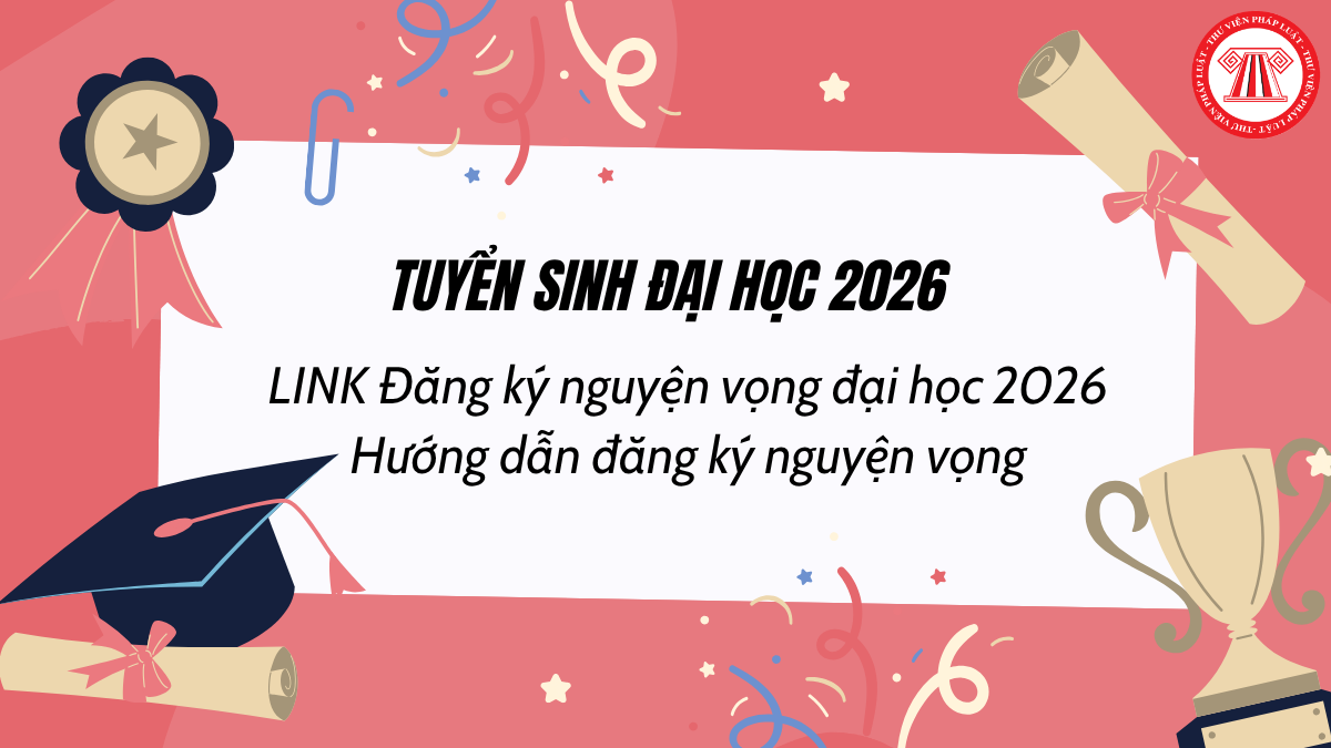 LINK Đăng ký nguyện vọng đại học 2026 CHÍNH THỨC? Hướng dẫn đăng ký nguyện vọng chi tiết từng bước?