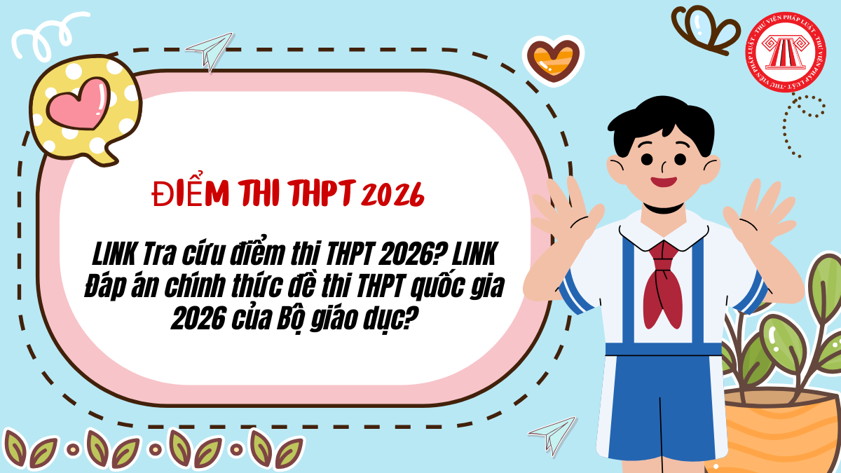 LINK Tra cứu điểm thi THPT 2026? LINK Đáp án chính thức đề thi THPT quốc gia 2026 của Bộ giáo dục?