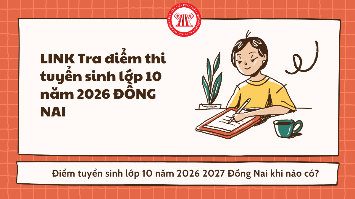 LINK Tra điểm thi tuyển sinh lớp 10 năm 2026 ĐỒNG NAI mới nhất? Điểm tuyển sinh lớp 10 năm 2026 2027 Đồng Nai khi nào có?
