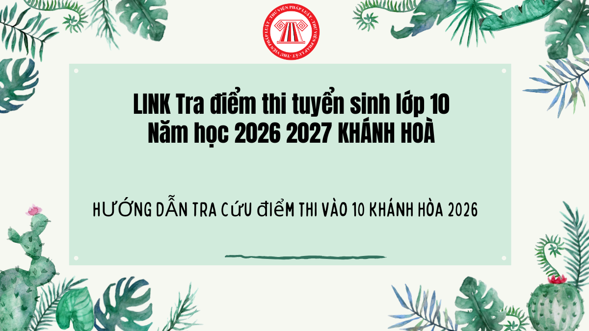 LINK Tra điểm thi tuyển sinh lớp 10 năm 2026 KHÁNH HOÀ mới nhất? Tra cứu điểm thi vào 10 Khánh Hòa 2026 ra sao?