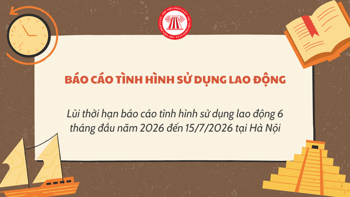Lùi thời hạn báo cáo tình hình sử dụng lao động 6 tháng đầu năm 2026 đến 15/7/2026 tại Hà Nội