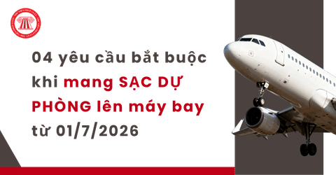 LƯU Ý: 04 yêu cầu bắt buộc khi mang SẠC DỰ PHÒNG lên máy bay từ 01/7/2026 theo Chỉ thị 3557