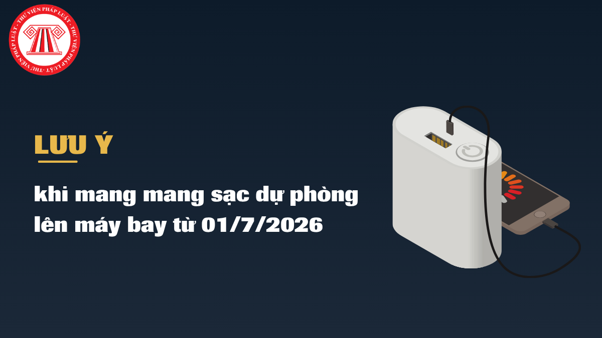 Khi đi máy bay sạc dự phòng để đâu từ 01/7/2026? Máy bay cho mang sạc dự phòng bao nhiêu Wh?