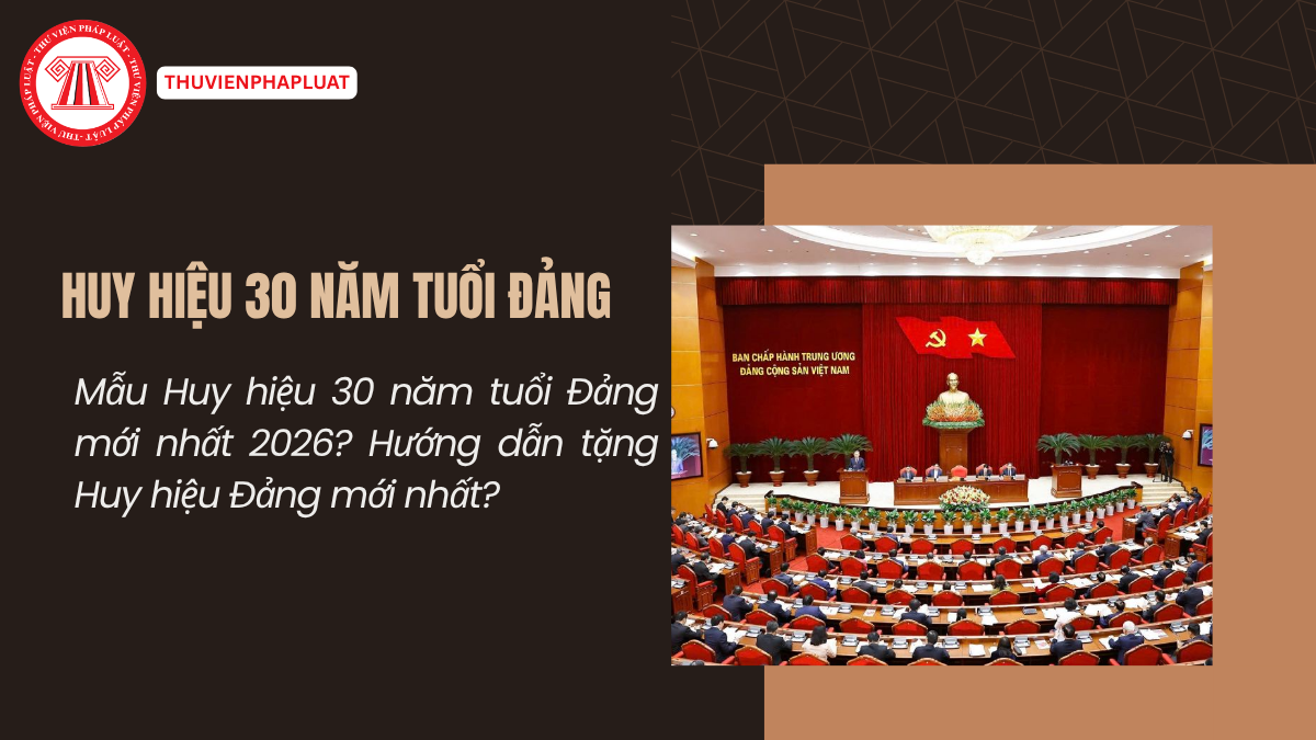 Mẫu Huy hiệu 30 năm tuổi Đảng mới nhất 2026? Hướng dẫn tặng Huy hiệu Đảng mới nhất?