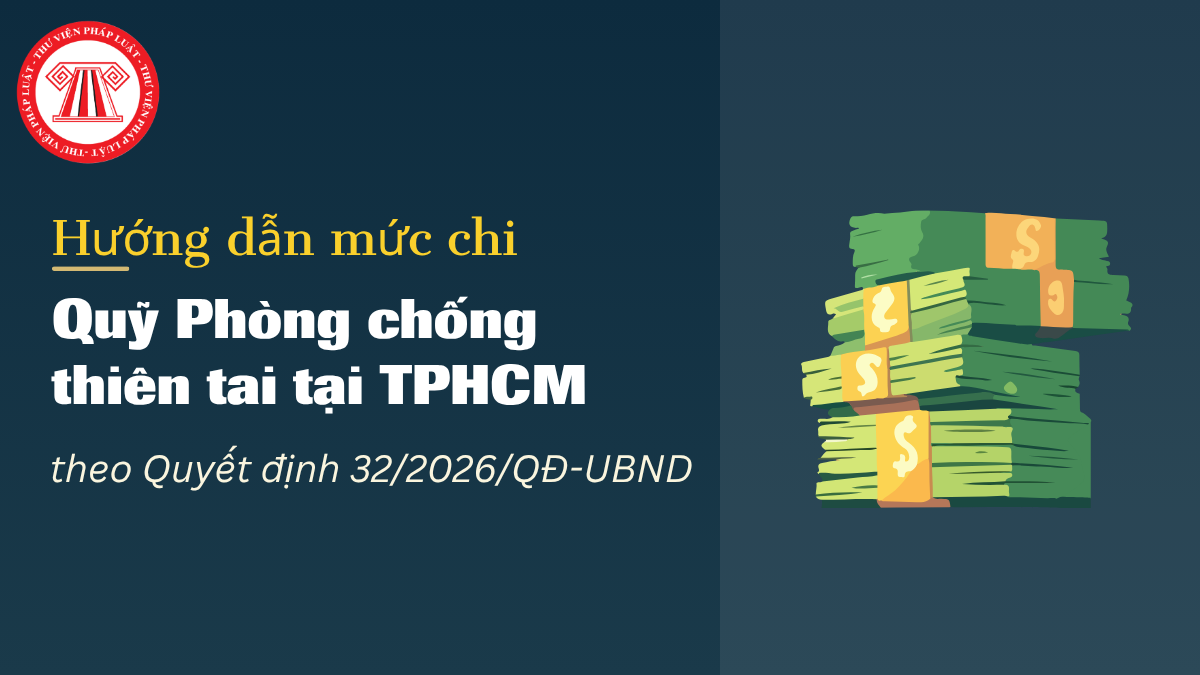 Hướng dẫn mức chi Quỹ Phòng chống thiên tai tại TPHCM từ 15/6/2026 theo Quyết định 32/2026/QĐ-UBND 