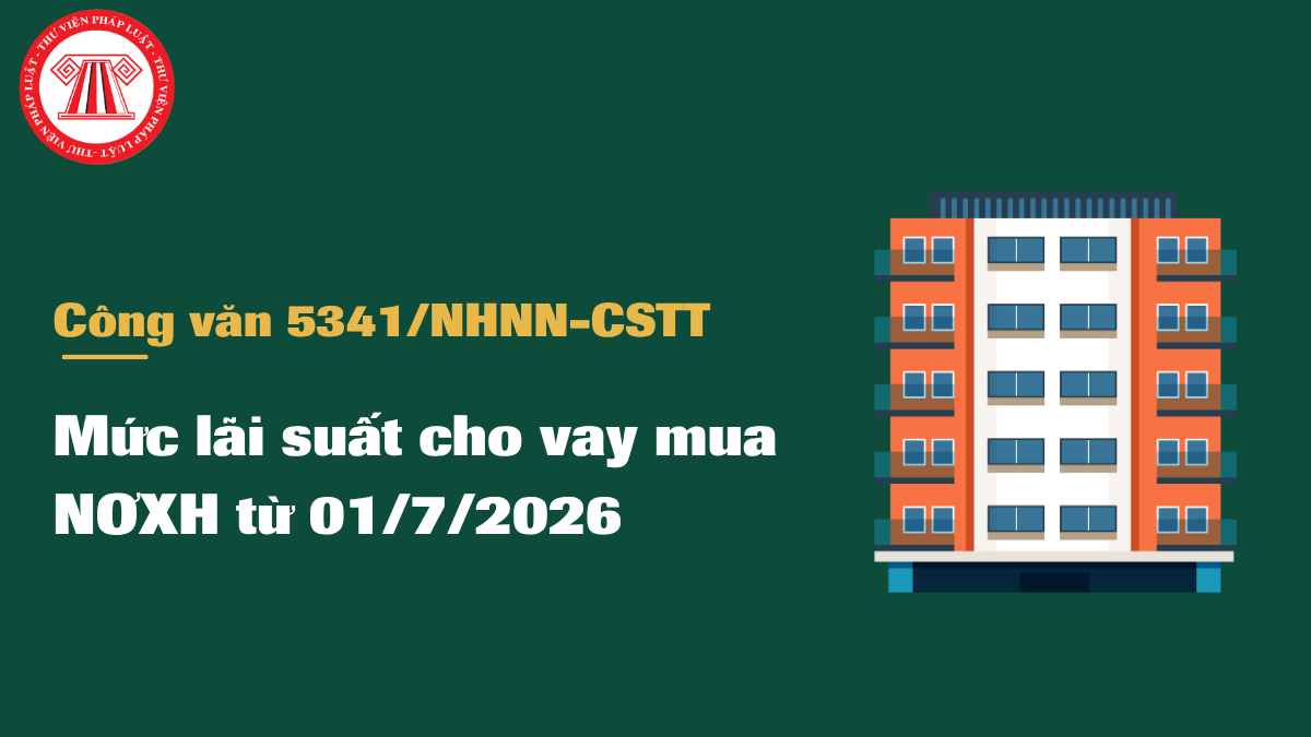 Mức lãi suất cho vay mua nhà ở xã hội từ 01/7/2026 là bao nhiêu? 