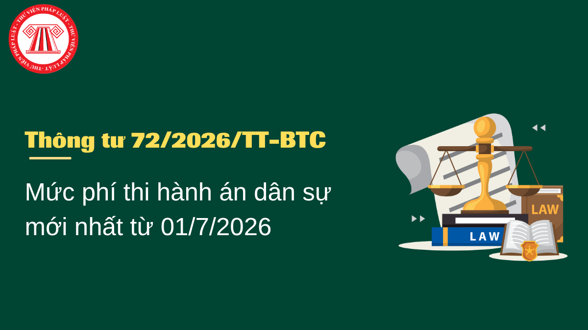 Mức phí thi hành án dân sự mới nhất từ 01/7/2026 theo Thông tư 72/2026 là bao nhiêu? 