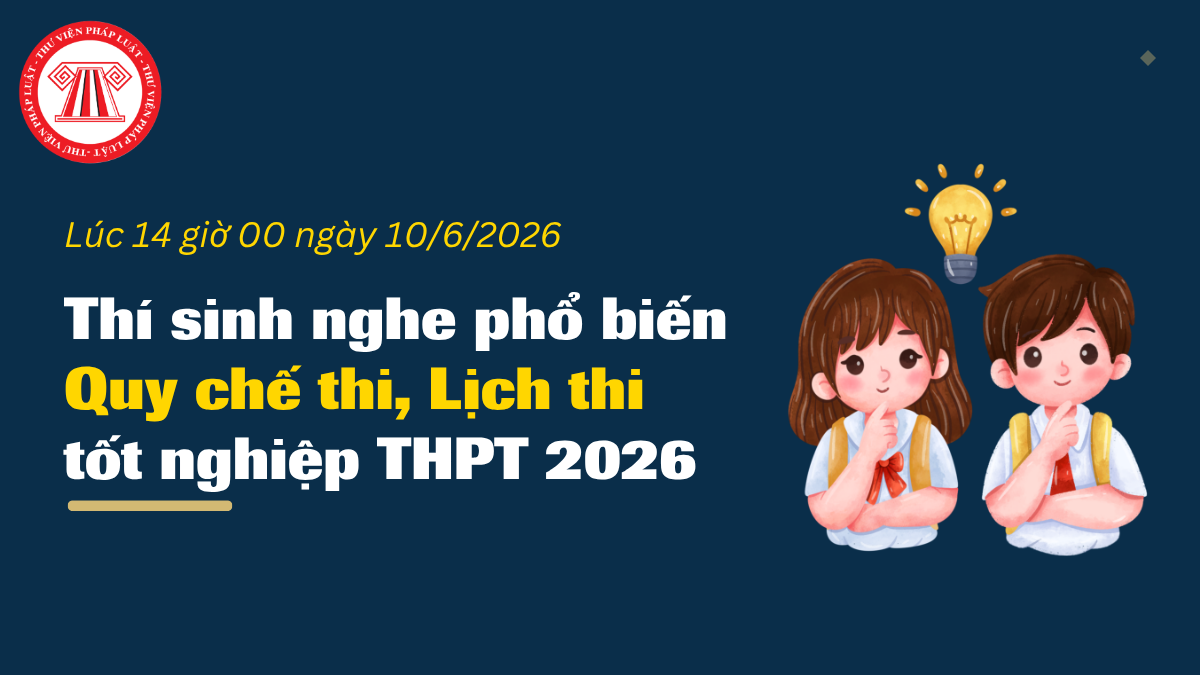 Ngày 10/6/2026 thí sinh nghe phổ biến Quy chế thi, lịch thi tốt nghiệp THPT lúc mấy giờ?