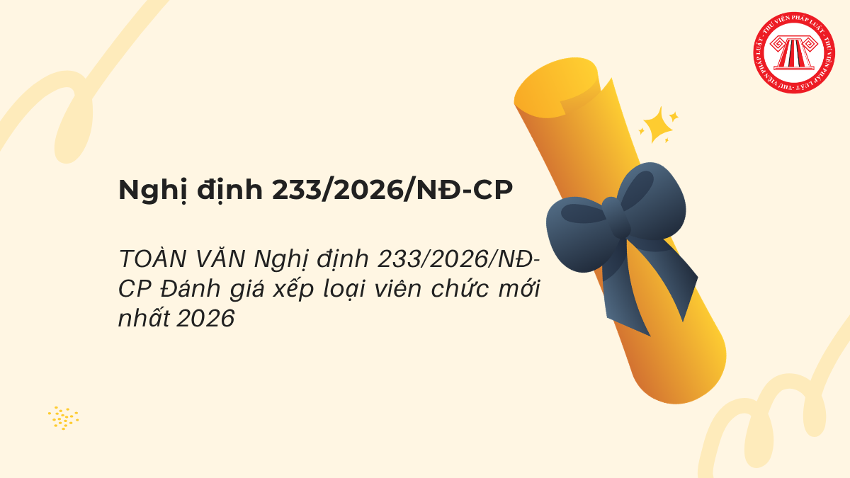 TOÀN VĂN Nghị định 233/2026/NĐ-CP Đánh giá xếp loại viên chức mới nhất 2026