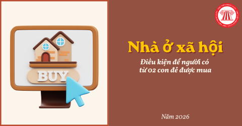 Điều kiện để người có từ 02 con đẻ được mua nhà ở xã hội từ 1/7/2026? Chi tiết điều kiện về nhà ở và thu nhập?