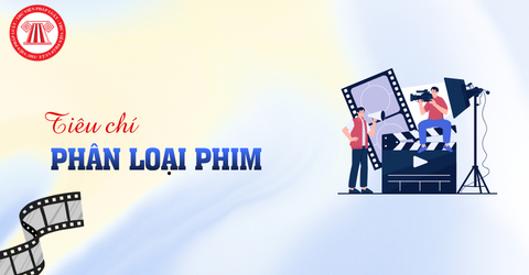 Phim được phân loại theo những tiêu chí nào? Những nguyên tắc nào cần tuân thủ khi đánh giá phân loại phim?
