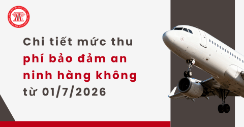 Chi tiết mức thu phí bảo đảm an ninh hàng không từ 01/7/2026 theo Nghị định 215 2026 NĐ CP xem tại đâu?