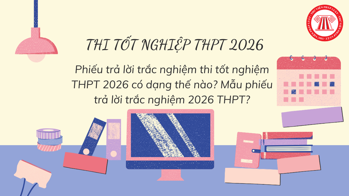 Phiếu trả lời trắc nghiệm thi tốt nghiệp THPT 2026 có dạng thế nào? Mẫu phiếu trả lời trắc nghiệm 2026 THPT?