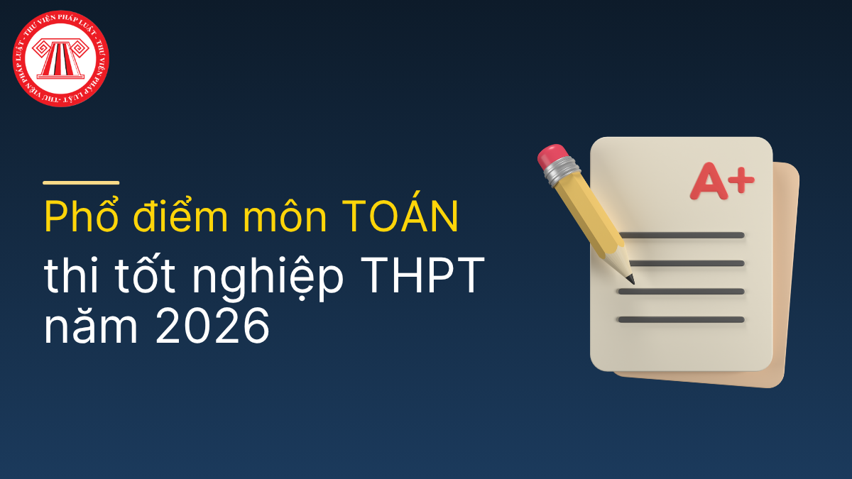 Phổ điểm môn TOÁN thi tốt nghiệp THPT năm 2026 CHÍNH THỨC? Tải file phổ điểm môn TOÁN do Bộ Giáo dục và Đào tạo công bố?