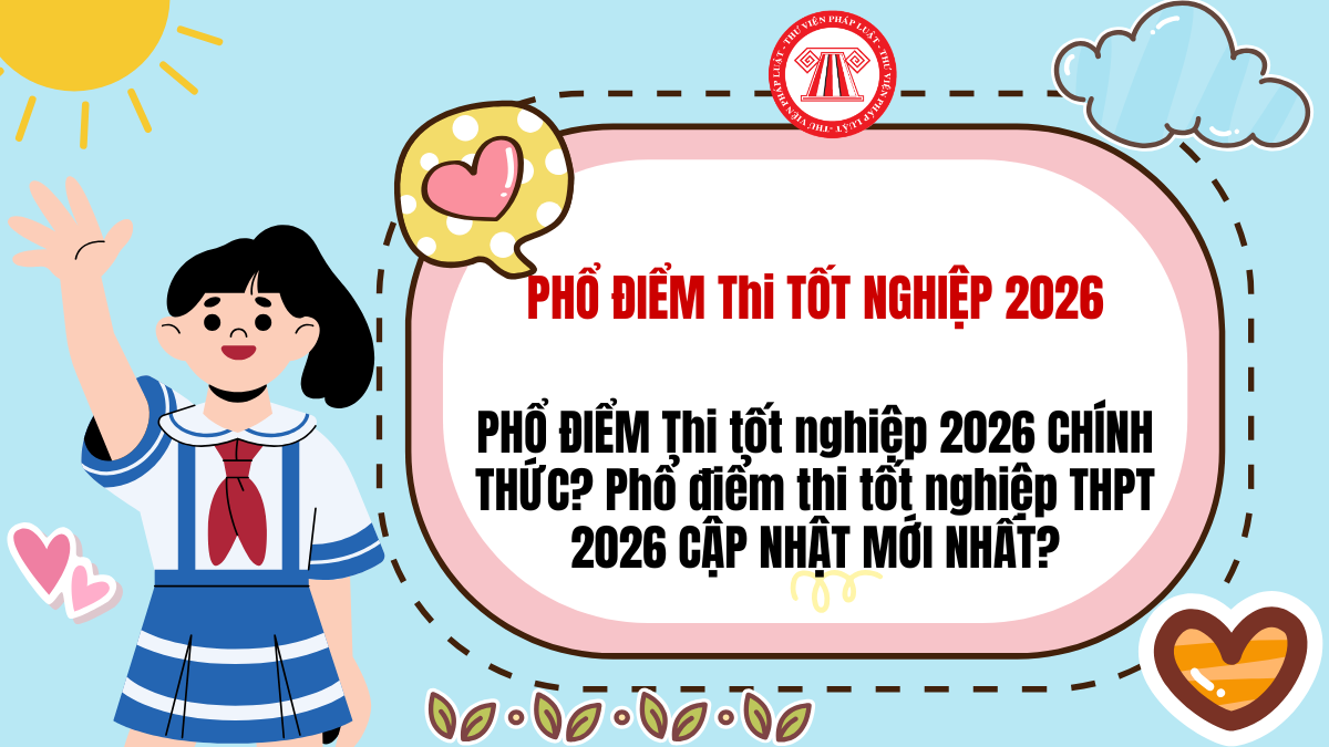 PHỔ ĐIỂM Thi tốt nghiệp 2026 CHÍNH THỨC? Phổ điểm thi tốt nghiệp THPT 2026 CẬP NHẬT MỚI NHẤT?
