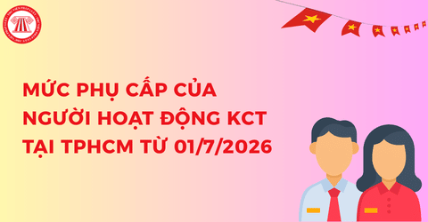 CHÍNH THỨC: Mức phụ cấp của người hoạt động KCT tại TPHCM từ 01/7/2026 theo Nghị quyết 15/2026/NQ-HĐND
