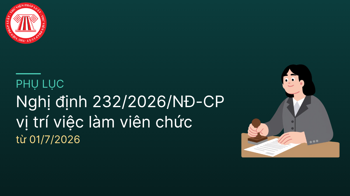 PHỤ LỤC Nghị định 232/2026/NĐ-CP vị trí việc làm viên chức mới nhất từ 01/7/2026