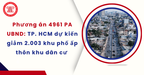 Phương án 4961 PA UBND: TP. HCM dự kiến giảm 2003 khu phố ấp thôn khu dân cư (giảm 33,68%) sau sắp xếp, tổ chức lại
