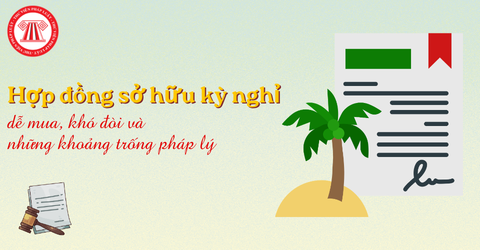 Hợp đồng sở hữu kỳ nghỉ - dễ mua, khó đòi và những khoảng trống pháp lý