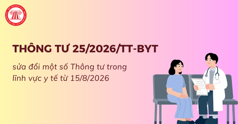 TOÀN VĂN Thông tư 25/2026/TT-BYT sửa đổi một số Thông tư trong lĩnh vực y tế từ 15/8/2026