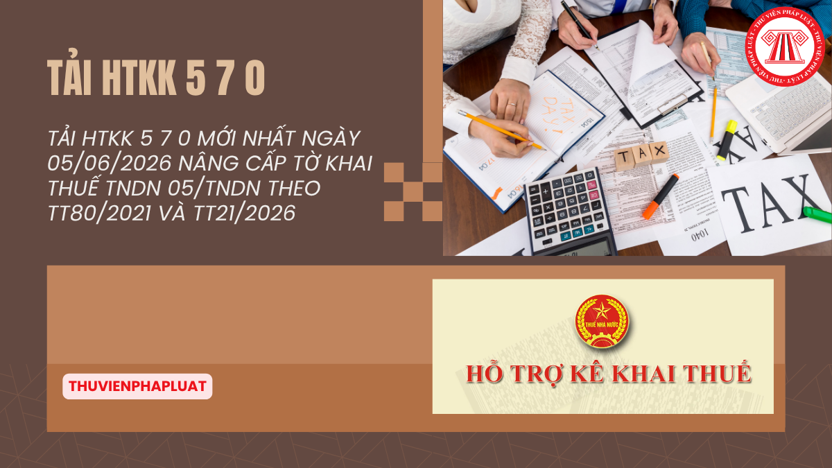 Tải HTKK 5 7 0 mới nhất ngày 05/06/2026 nâng cấp Tờ khai thuế TNDN 05/TNDN theo TT80/2021 và TT21/2026
