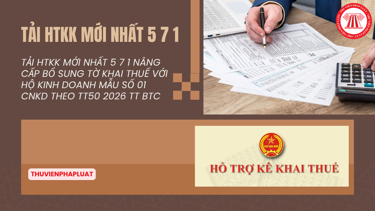 Tải HTKK mới nhất 5 7 1 nâng cấp bổ sung tờ khai thuế với hộ kinh doanh Mẫu số 01 CNKD theo TT50 2026 TT BTC