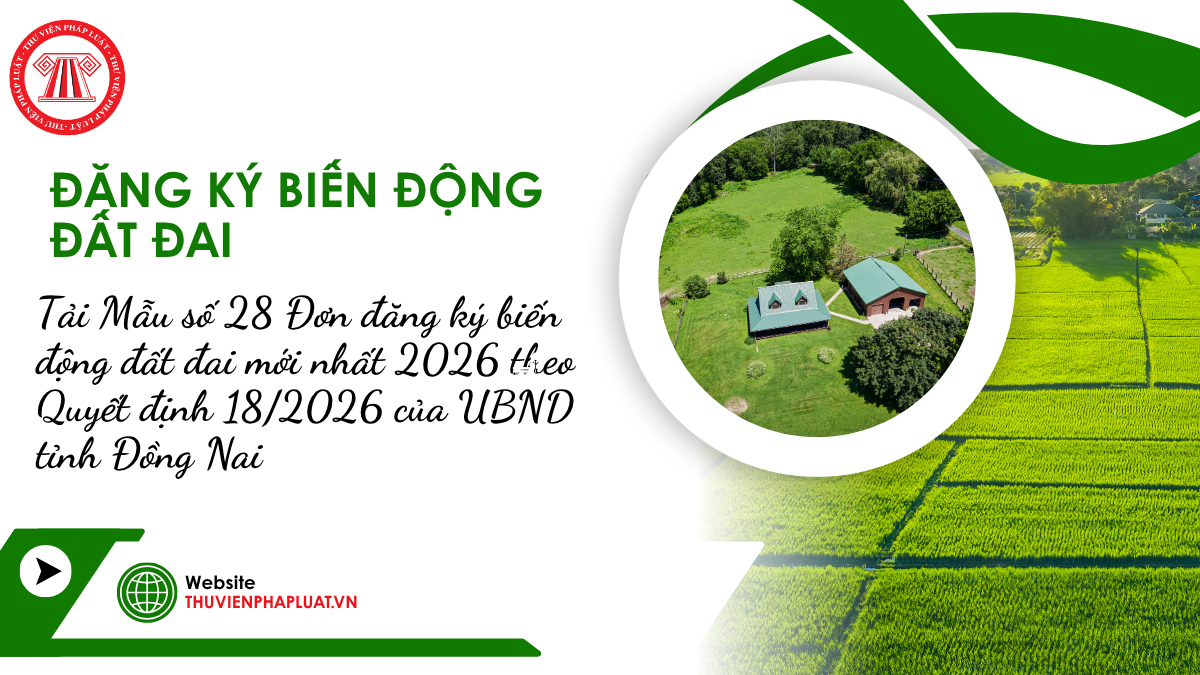 Tải Mẫu số 28 Đơn đăng ký biến động đất đai mới nhất 2026 theo Quyết định 18/2026 của UBND tỉnh Đồng Nai 