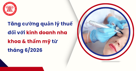 Công văn 3364 CT KTr: tăng cường quản lý thuế đối với hoạt động kinh doanh nha khoa và thẩm mỹ từ tháng 6/2026, NNT cần làm gì?