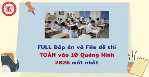 FULL Đáp án đề thi TOÁN vào 10 Quảng Ninh 2026 mới nhất? Tải file đề thi Toán vào 10 2026 Quảng Ninh ở đâu?