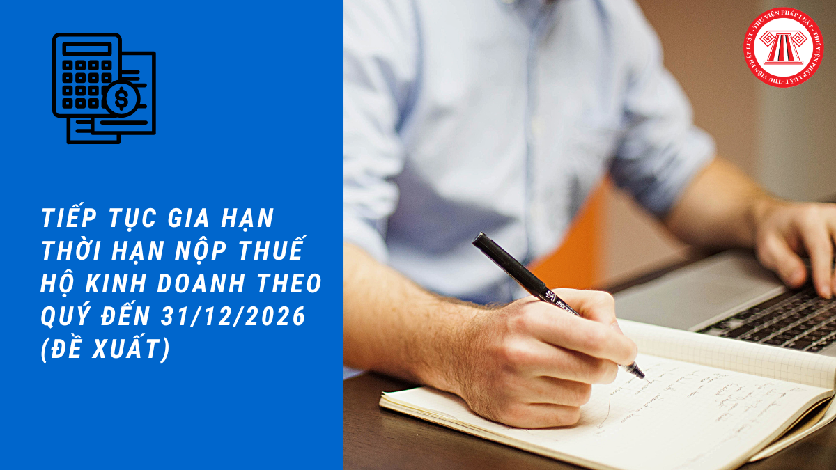 Tiếp tục gia hạn thời hạn nộp thuế hộ kinh doanh theo quý đến 31/12/2026 (đề xuất)