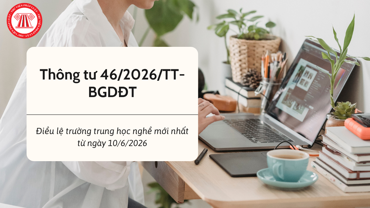 Thông tư 46 2026 TT BGDĐT: Điều lệ trường trung học nghề mới nhất 2026 chi tiết thế nào?