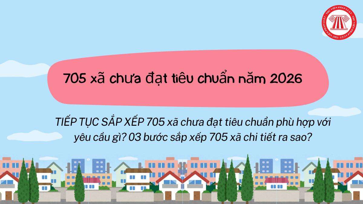 TIẾP TỤC SẮP XẾP 705 xã chưa đạt tiêu chuẩn phù hợp với yêu cầu gì? 03 bước sắp xếp 705 xã chi tiết ra sao?