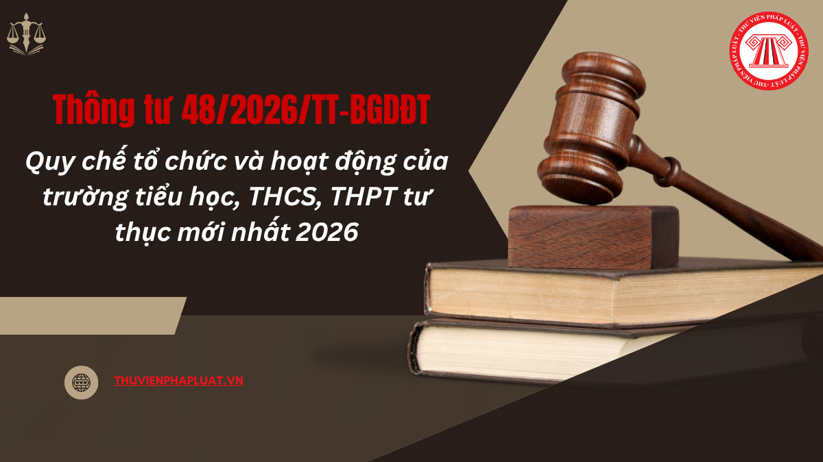 TOÀN VĂN Thông tư 48/2026/TT-BGDĐT Quy chế tổ chức và hoạt động của trường tiểu học, THCS, THPT tư thục mới nhất 2026?