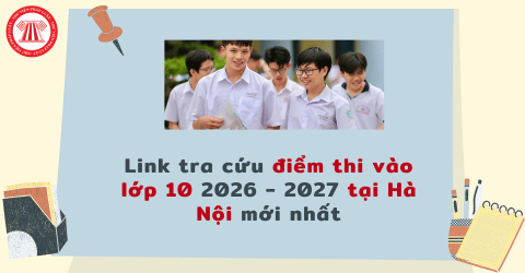 Link tra cứu điểm thi vào lớp 10 Hà Nội năm học 2026 - 2027 mới nhất? Khi nào công bố điểm thi vào lớp 10 Hà Nội năm học 2026 - 2027?