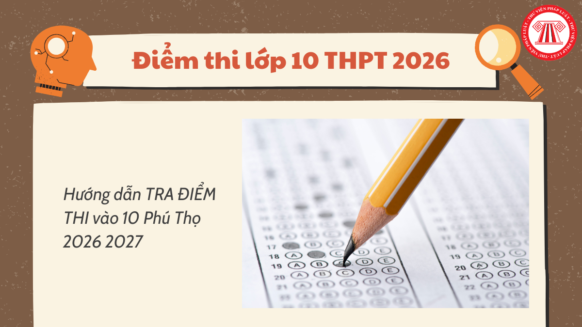 TRA ĐIỂM THI vào 10 Phú Thọ 2026 thế nào? Hướng dẫn tra cứu điểm thi vào 10 Phú Thọ 2026 2027 chi tiết?