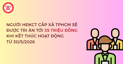 CHÍNH THỨC: Người hoạt động KCT cấp xã tại TPHCM sẽ được tri ân tới 35 triệu đồng khi kết thúc hoạt động từ 30/5/2026