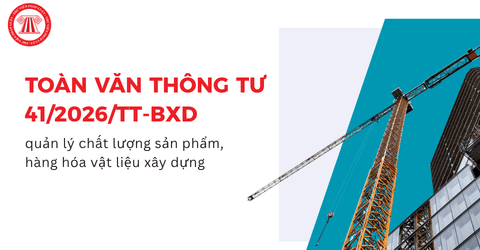 TOÀN VĂN Thông tư 41/2026/TT-BXD về quản lý chất lượng sản phẩm, hàng hóa vật liệu xây dựng