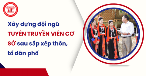 Hướng dẫn 3497/HD-BVHTTDL về xây dựng đội ngũ TUYÊN TRUYỀN VIÊN CƠ SỞ sau sắp xếp thôn, tổ dân phố chi tiết ra sao?