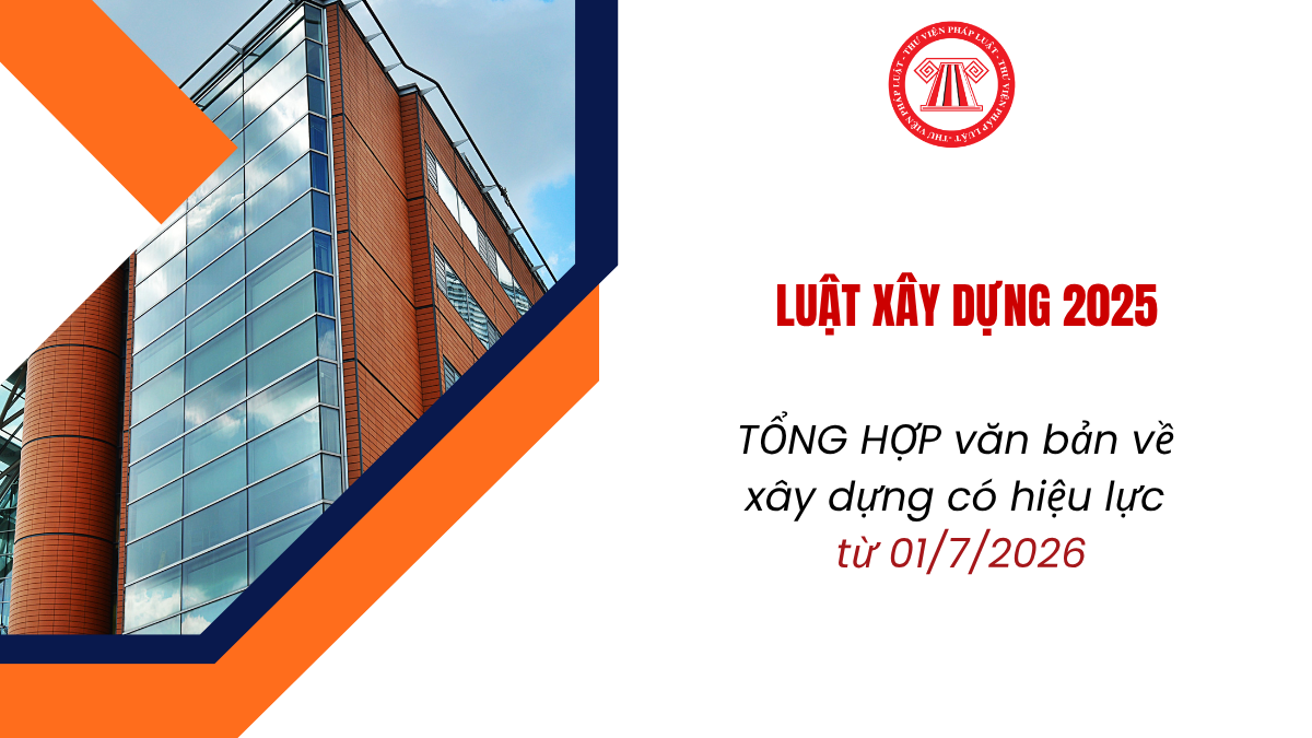 TỔNG HỢP văn bản về xây dựng có hiệu lực từ 01/7/2026 CẬP NHẬT MỚI NHẤT?