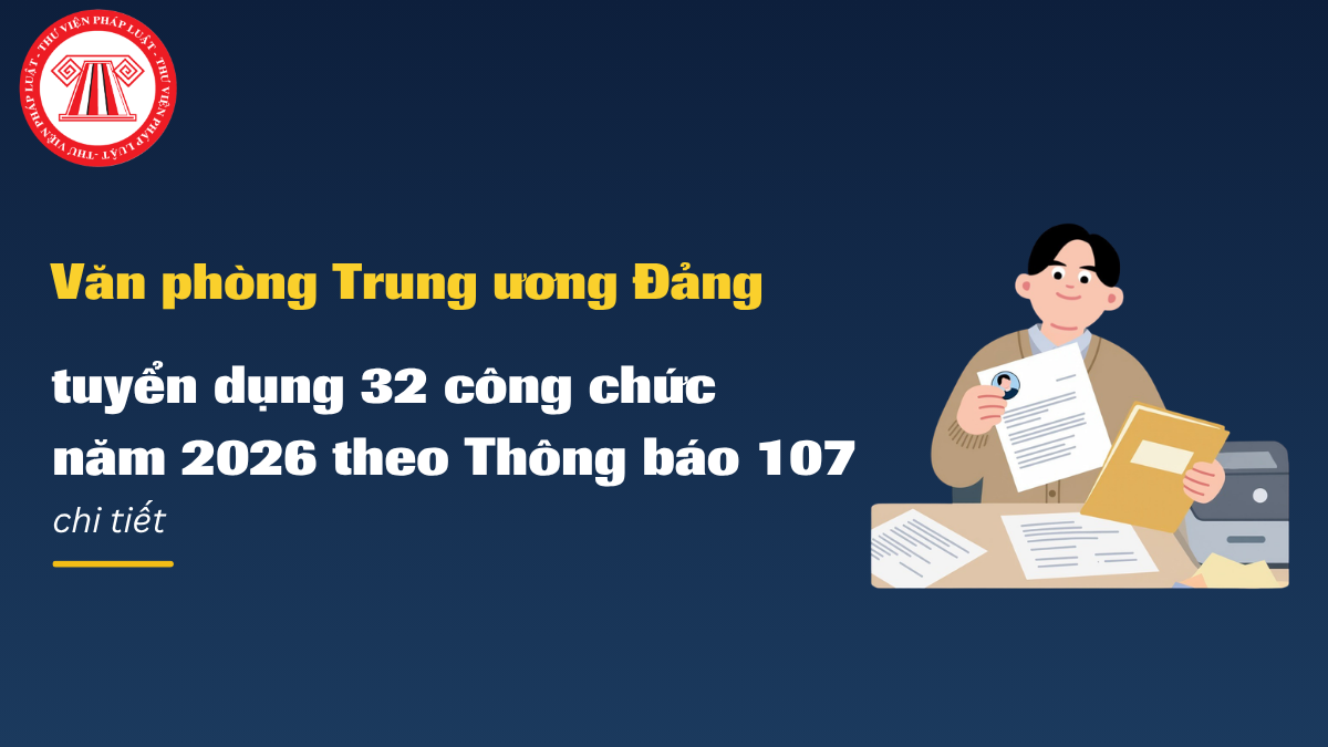 Văn phòng Trung ương Đảng tuyển dụng 32 công chức năm 2026 theo Thông báo 107-TB/VPTW 