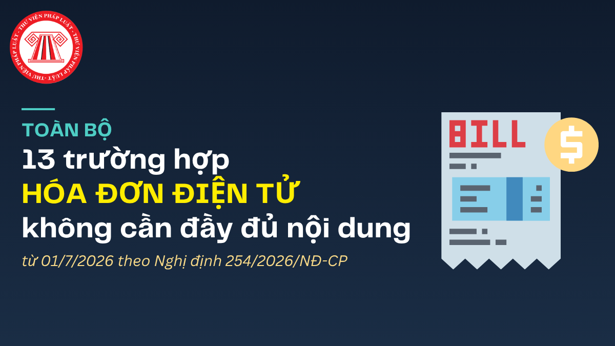 TOÀN BỘ 13 trường hợp HÓA ĐƠN ĐIỆN TỬ không cần đầy đủ nội dung từ 01/7/2026 theo Nghị định 254/2026/NĐ-CP