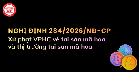TOÀN VĂN Nghị định 284 2026 NĐ CP xử phạt VPHC về tài sản mã hóa và thị trường tài sản mã hóa