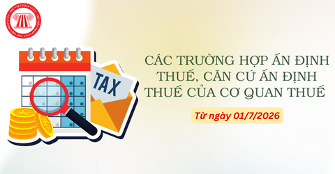Các trường hợp ấn định thuế, căn cứ ấn định thuế của cơ quan thuế từ 01/7/2026 theo Nghị định 252 2026 NĐ CP?