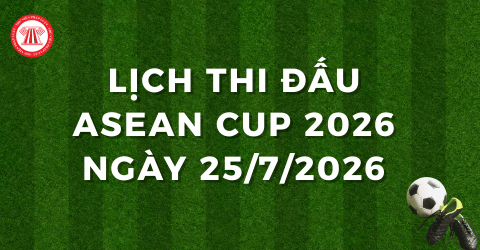 Lịch thi đấu ASEAN CUP 2026 hôm nay (ngày 25/7/2026) theo cập nhật mới nhất? Xem trực tiếp vòng bảng ASEAN CUP 2026 ở đâu?