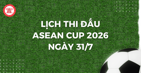 Lịch thi đấu ASEAN CUP 2026 hôm nay ngày 31/7 mới nhất? Việt Nam vs Singapor đá AFF Cup 2026 lúc mấy giờ?