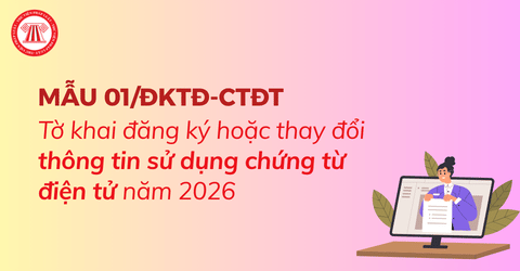 Tải mẫu 01 ĐKTĐ CTĐT Tờ khai đăng ký hoặc thay đổi thông tin sử dụng chứng từ điện tử năm 2026 theo Thông tư 91 2026 TT BTC