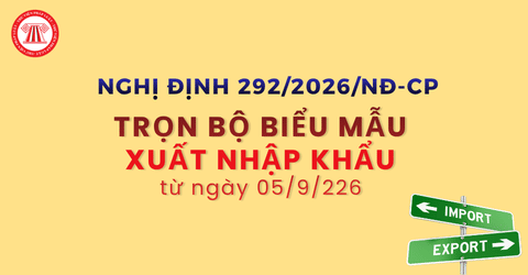 TRỌN BỘ Biểu mẫu XUẤT NHẬP KHẨU từ ngày 05 9 2026  theo Nghị định 292 2026 NĐ CP