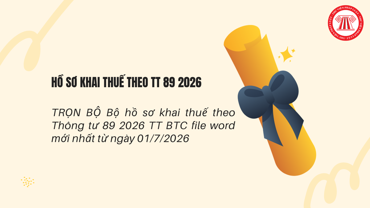 TRỌN BỘ Bộ hồ sơ khai thuế theo Thông tư 89 2026 TT BTC file word mới nhất từ ngày 01/7/2026